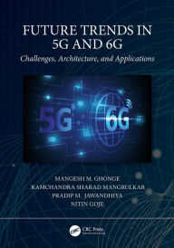 Title: Future Trends in 5G and 6G: Challenges, Architecture, and Applications, Author: Mangesh M. Ghonge