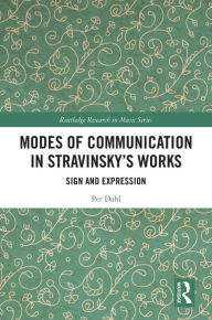 Title: Modes of Communication in Stravinsky's Works: Sign and Expression, Author: Per Dahl