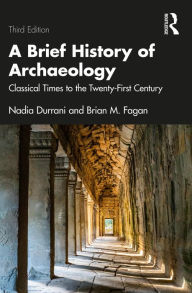 Title: A Brief History of Archaeology: Classical Times to the Twenty-First Century, Author: Nadia Durrani