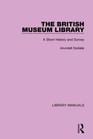 Title: The British Museum Library: A Short History and Survey, Author: Arundell Esdaile