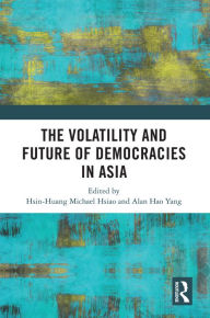 Title: The Volatility and Future of Democracies in Asia, Author: Hsin-Huang Michael Hsiao