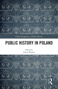 Title: Public History in Poland, Author: Joanna Wojdon