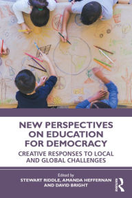 Title: New Perspectives on Education for Democracy: Creative Responses to Local and Global Challenges, Author: Stewart Riddle