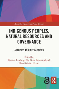 Title: Indigenous Peoples, Natural Resources and Governance: Agencies and Interactions, Author: Monica Tennberg