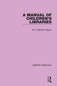 Title: A Manual of Children's Libraries, Author: W.C. Berwick Sayers