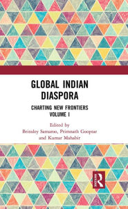 Title: Global Indian Diaspora: Charting New Frontiers (Volume I), Author: Brinsley Samaroo