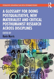 Title: A Glossary for Doing Postqualitative, New Materialist and Critical Posthumanist Research Across Disciplines, Author: Karin Murris