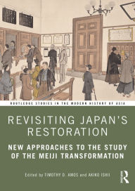 Title: Revisiting Japan's Restoration: New Approaches to the Study of the Meiji Transformation, Author: Timothy Amos