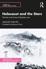 Title: Holocaust and the Stars: The Past in the Prose of Stanislaw Lem, Author: Agnieszka Gajewska