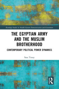 Title: The Egyptian Army and the Muslim Brotherhood: Contemporary Political Power Dynamics, Author: Sara Tonsy