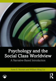 Title: Psychology and the Social Class Worldview: A Narrative-Based Introduction, Author: Anne E. Noonan