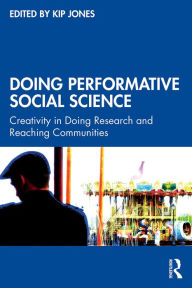 Title: Doing Performative Social Science: Creativity in Doing Research and Reaching Communities, Author: Kip Jones