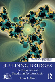 Title: Building Bridges: The Negotiation of Paradox in Psychoanalysis, Author: Stuart A. Pizer