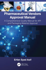 Title: Pharmaceutical Vendors Approval Manual: A Comprehensive Quality Manual for API and Packaging Material Approval, Author: Erfan Syed Asif