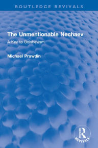 Title: The Unmentionable Nechaev: A Key to Bolshevism, Author: Michael Prawdin