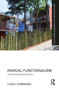 Title: Radical Functionalism: A Social Architecture for Mexico, Author: Luis E. Carranza