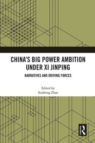 Title: China's Big Power Ambition under Xi Jinping: Narratives and Driving Forces, Author: Suisheng Zhao