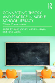 Title: Connecting Theory and Practice in Middle School Literacy: Critical Conversations, Author: Jason DeHart