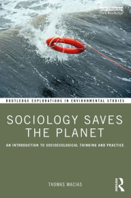 Title: Sociology Saves the Planet: An Introduction to Socioecological Thinking and Practice, Author: Thomas Macias