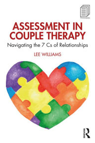 Title: Assessment in Couple Therapy: Navigating the 7 Cs of Relationships, Author: Lee Williams