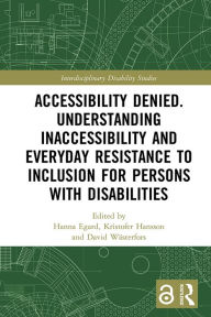 Title: Accessibility Denied. Understanding Inaccessibility and Everyday Resistance to Inclusion for Persons with Disabilities, Author: Hanna Egard