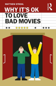 Title: Why It's OK to Love Bad Movies, Author: Matthew Strohl