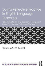 Title: Doing Reflective Practice in English Language Teaching: 120 Activities for Effective Classroom Management, Lesson Planning, and Professional Development, Author: Thomas S. C. Farrell