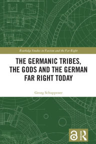 Title: The Germanic Tribes, the Gods and the German Far Right Today, Author: Georg Schuppener