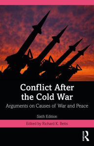 Title: Conflict After the Cold War: Arguments on Causes of War and Peace, Author: Richard Betts