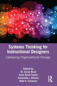 Title: Systems Thinking for Instructional Designers: Catalyzing Organizational Change, Author: M. Aaron Bond