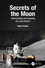 Title: Secrets of the Moon: Understanding and Analysing the Lunar Surface, Author: Gilbert Fielder