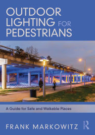 Title: Outdoor Lighting for Pedestrians: A Guide for Safe and Walkable Places, Author: Frank Markowitz