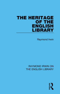 Title: The Heritage of the English Library, Author: Raymond Irwin