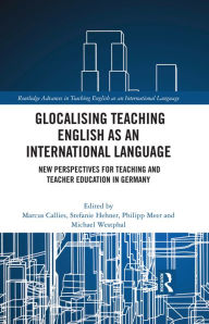Title: Glocalising Teaching English as an International Language: New Perspectives for Teaching and Teacher Education in Germany, Author: Marcus Callies