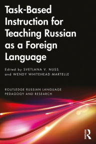 Title: Task-Based Instruction for Teaching Russian as a Foreign Language, Author: Svetlana V. Nuss