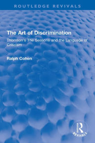 Title: The Art of Discrimination: Thomson's The Seasons and the Language of Criticism, Author: Ralph Cohen