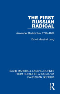 Title: The First Russian Radical: Alexander Radishchev 1749-1802, Author: David Marshall Lang