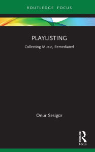 Title: Playlisting: Collecting Music, Remediated, Author: Onur Sesigür