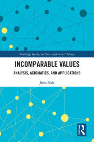 Title: Incomparable Values: Analysis, Axiomatics and Applications, Author: John Nolt