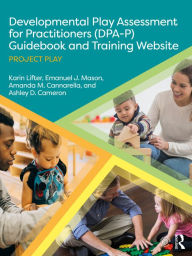 Title: Developmental Play Assessment for Practitioners (DPA-P) Guidebook and Training Website: Project Play, Author: Karin Lifter