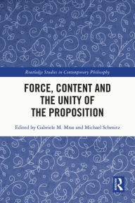 Title: Force, Content and the Unity of the Proposition, Author: Gabriele M. Mras