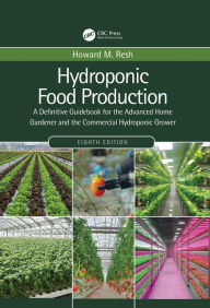 Title: Hydroponic Food Production: A Definitive Guidebook for the Advanced Home Gardener and the Commercial Hydroponic Grower, Author: Howard M. Resh