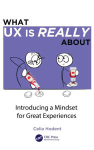 Title: What UX is Really About: Introducing a Mindset for Great Experiences, Author: Celia Hodent