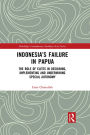 Indonesia's Failure in Papua: The Role of Elites in Designing, Implementing and Undermining Special Autonomy