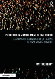 Title: Production Management in Live Music: Managing the Technical Side of Touring in Today's Music Industry, Author: Matt Doherty