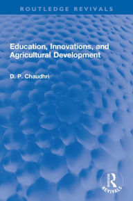 Title: Education, Innovations, and Agricultural Development: A Study of North India (1961-72), Author: D. P. Chaudhri