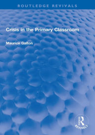 Title: Crisis in the Primary Classroom, Author: Maurice Galton