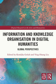 Title: Information and Knowledge Organisation in Digital Humanities: Global Perspectives, Author: Koraljka Golub