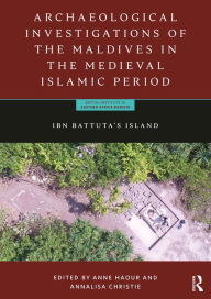 Title: Archaeological Investigations of the Maldives in the Medieval Islamic Period: Ibn Battuta's Island, Author: Anne Haour