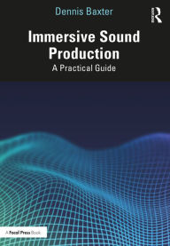 Title: Immersive Sound Production: A Practical Guide, Author: Dennis Baxter